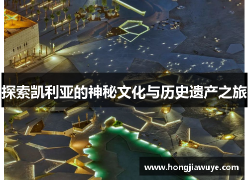 探索凯利亚的神秘文化与历史遗产之旅