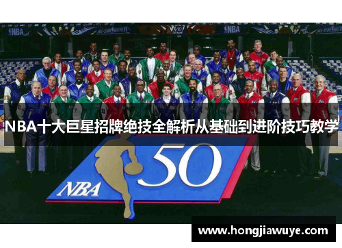 NBA十大巨星招牌绝技全解析从基础到进阶技巧教学