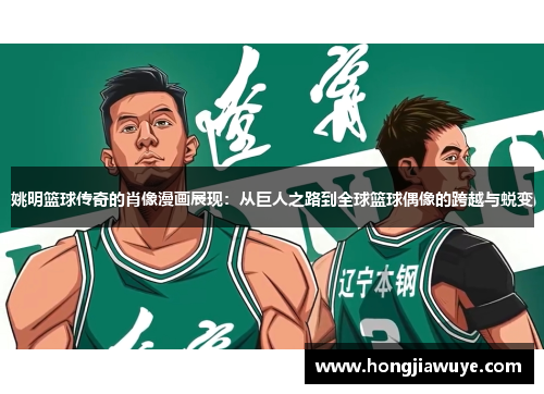 姚明篮球传奇的肖像漫画展现：从巨人之路到全球篮球偶像的跨越与蜕变