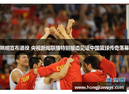 姚明宣布退役 央视新闻联播特别报道见证中国篮球传奇落幕