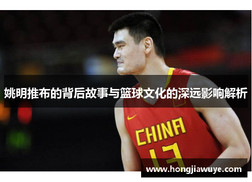 姚明推布的背后故事与篮球文化的深远影响解析