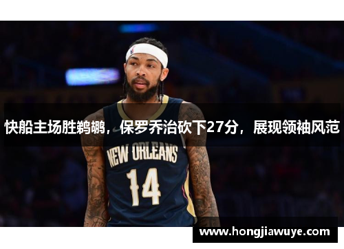 快船主场胜鹈鹕，保罗乔治砍下27分，展现领袖风范