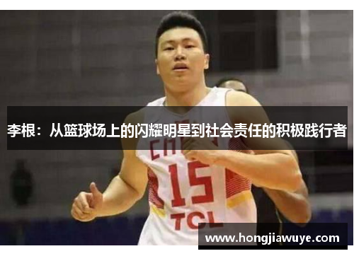 李根：从篮球场上的闪耀明星到社会责任的积极践行者